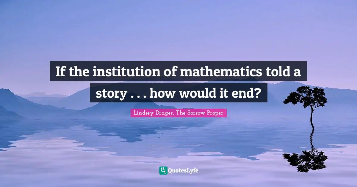 If the institution of mathematics told a story . . . how would it end?