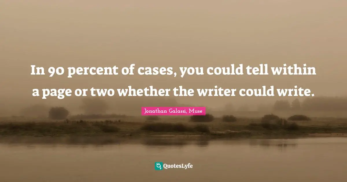 In 90 percent of cases, you could tell within a page or two whether the writer could write.