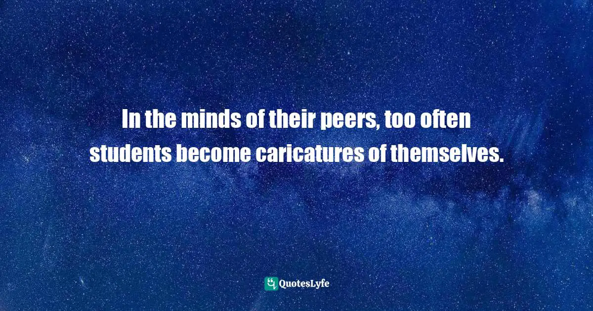 In the minds of their peers, too often students become caricatures of themselves.