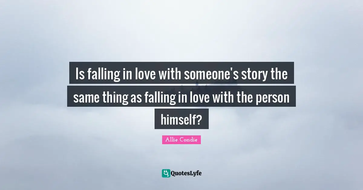 Is falling in love with someone's story the same thing as falling in love with the person himself?