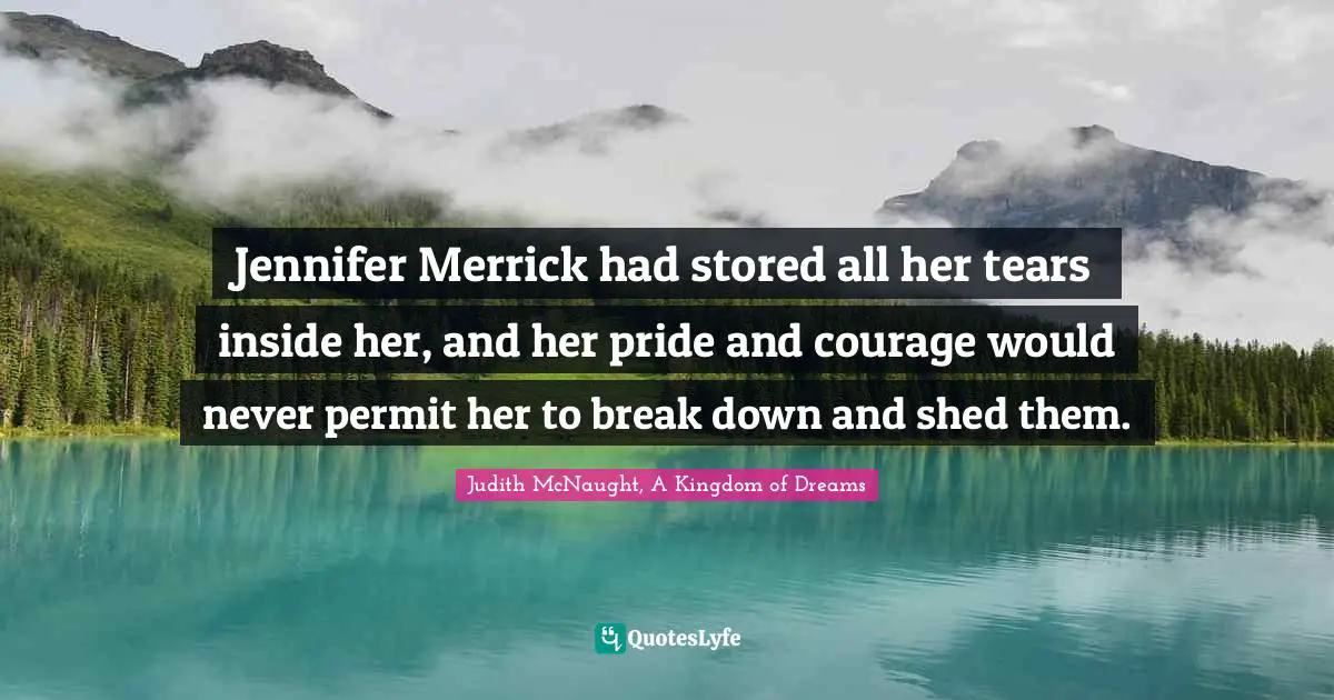 Jennifer Merrick had stored all her tears inside her, and her pride and courage would never permit her to break down and shed them.