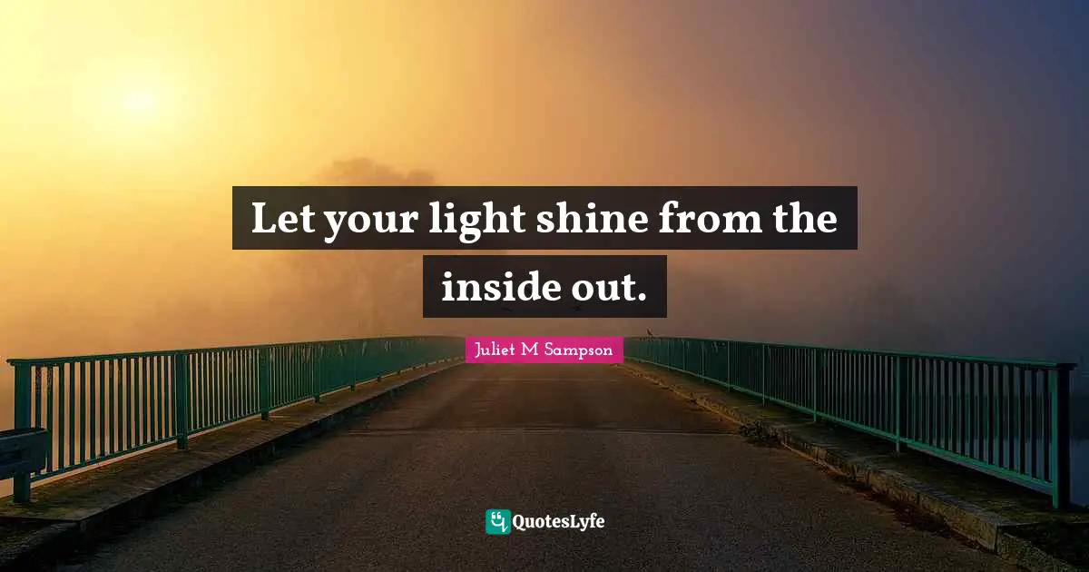 Let your light shine from the inside out.
