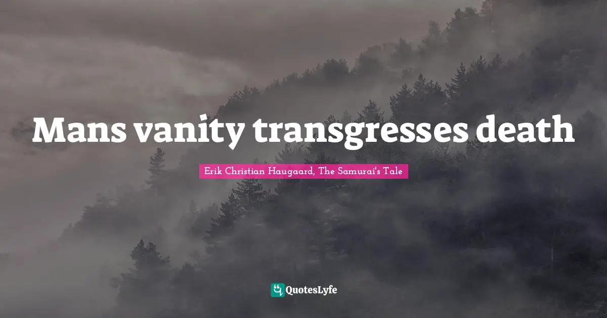 Mans vanity transgresses death