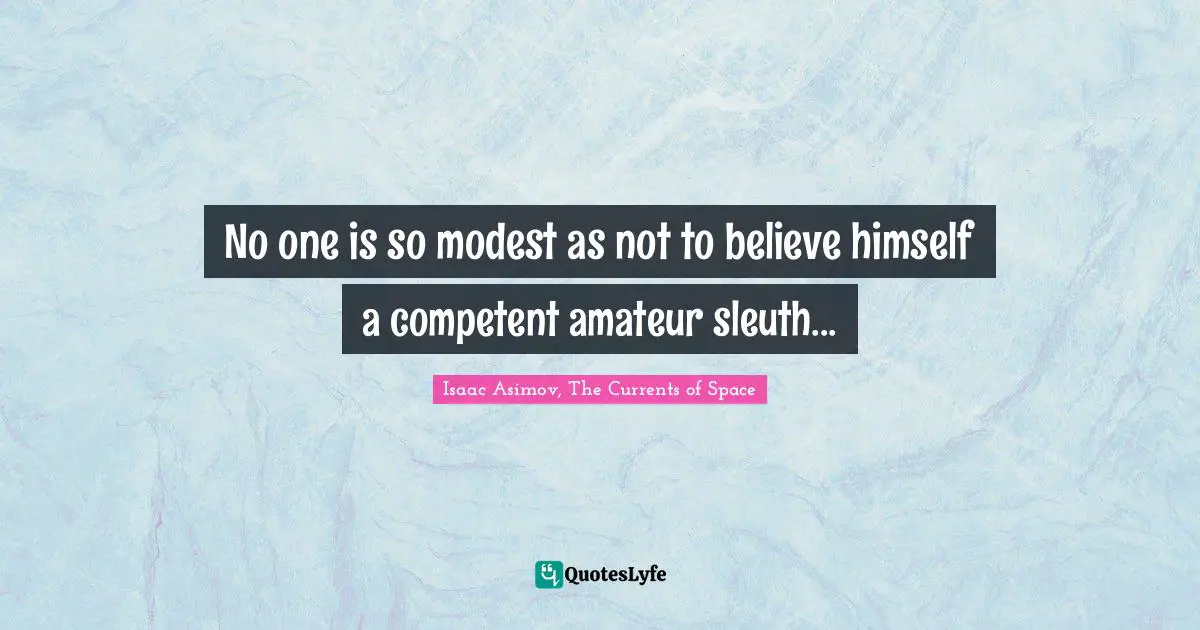 No one is so modest as not to believe himself a competent amateur sleuth...