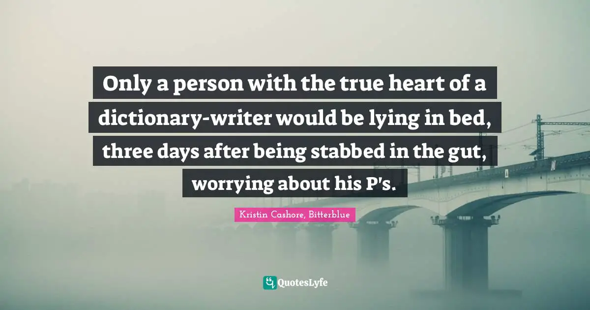 Only a person with the true heart of a dictionary-writer would be lying in bed, three days after being stabbed in the gut, worrying about his P's.