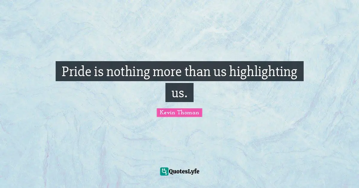 Pride is nothing more than us highlighting us.