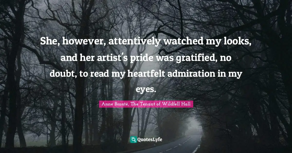 She, however, attentively watched my looks, and her artist's pride was gratified, no doubt, to read my heartfelt admiration in my eyes.