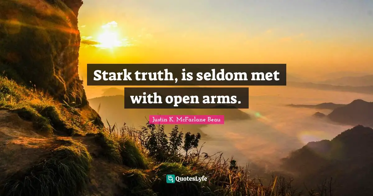 Stark truth, is seldom met with open arms.