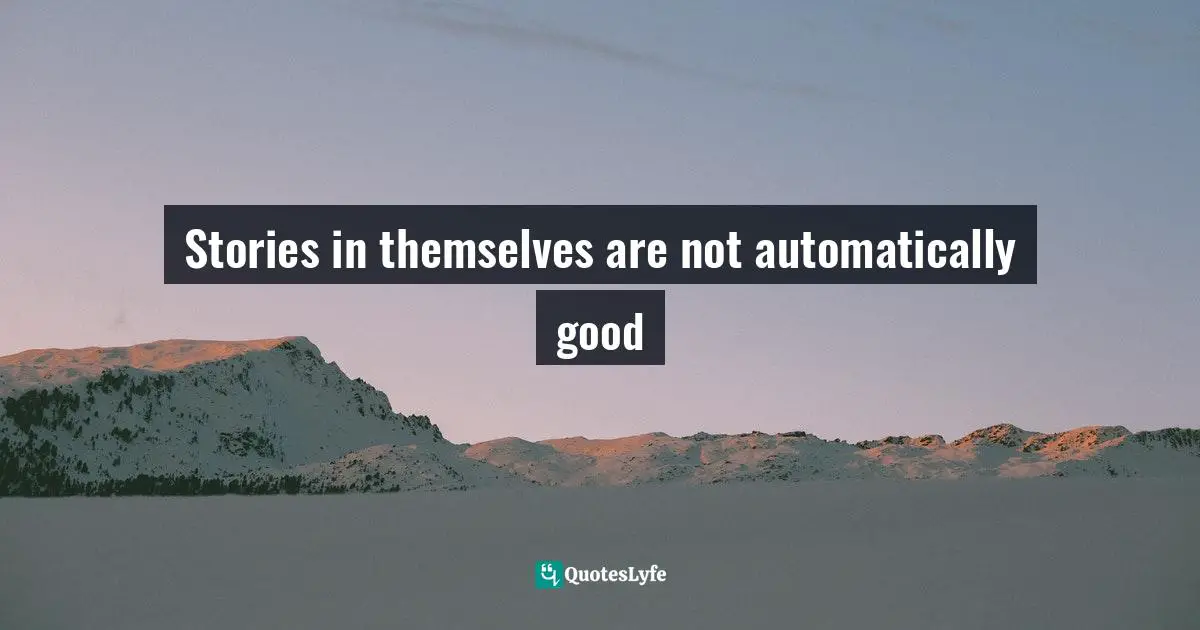 Stories in themselves are not automatically good