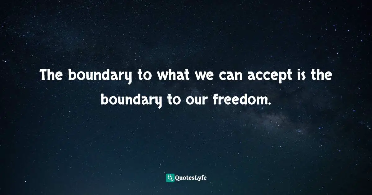 Tara Brach Quotes: "The boundary to what we can accept is the boundary to our freedom."