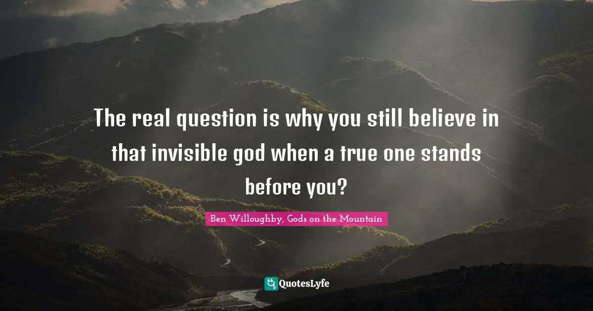 The real question is why you still believe in that invisible god when a true one stands before you?