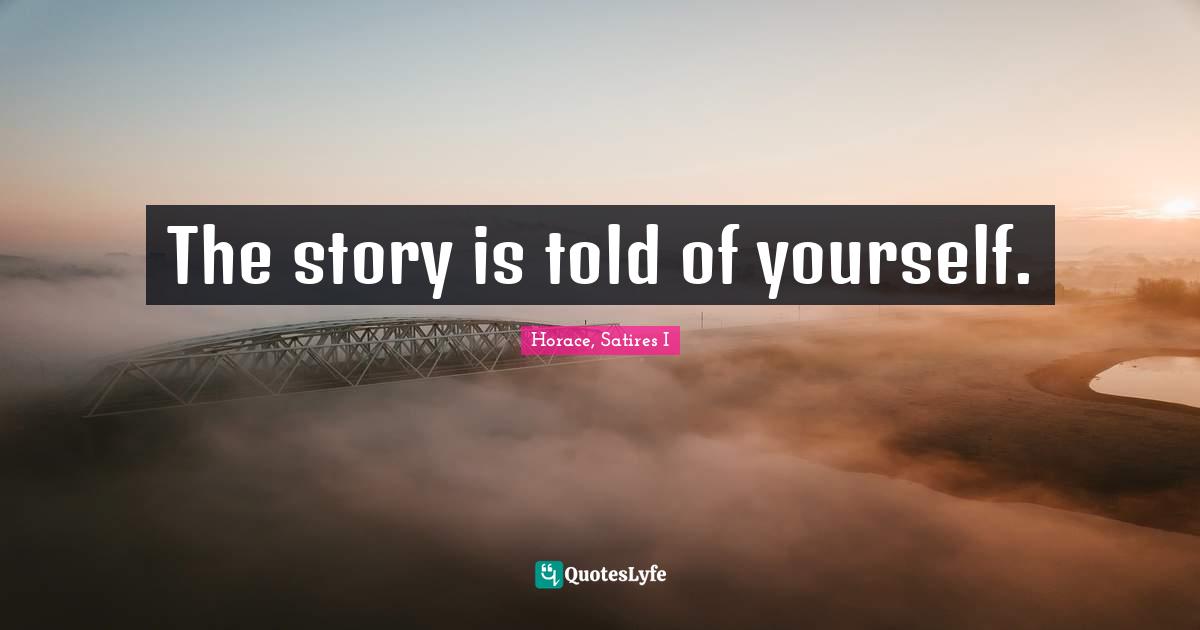The story is told of yourself.