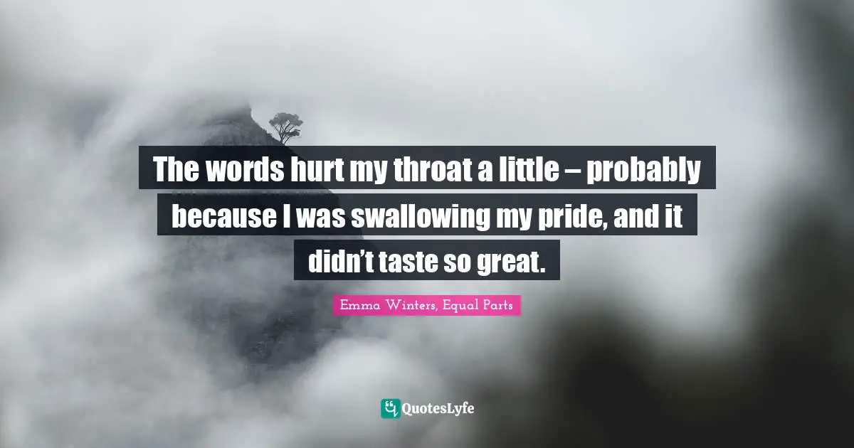 The words hurt my throat a little – probably because I was swallowing my pride, and it didn’t taste so great.