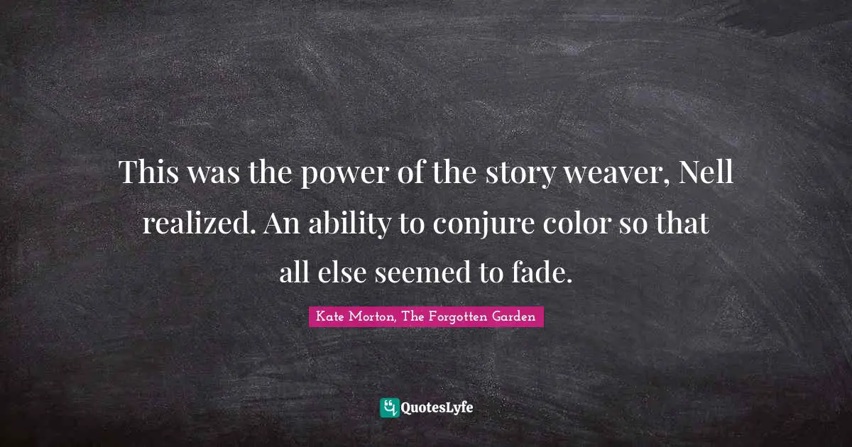 This was the power of the story weaver, Nell realized. An ability to conjure color so that all else seemed to fade.