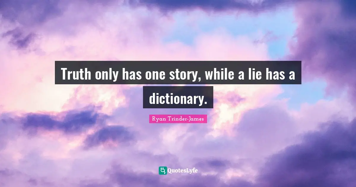 Truth only has one story, while a lie has a dictionary.