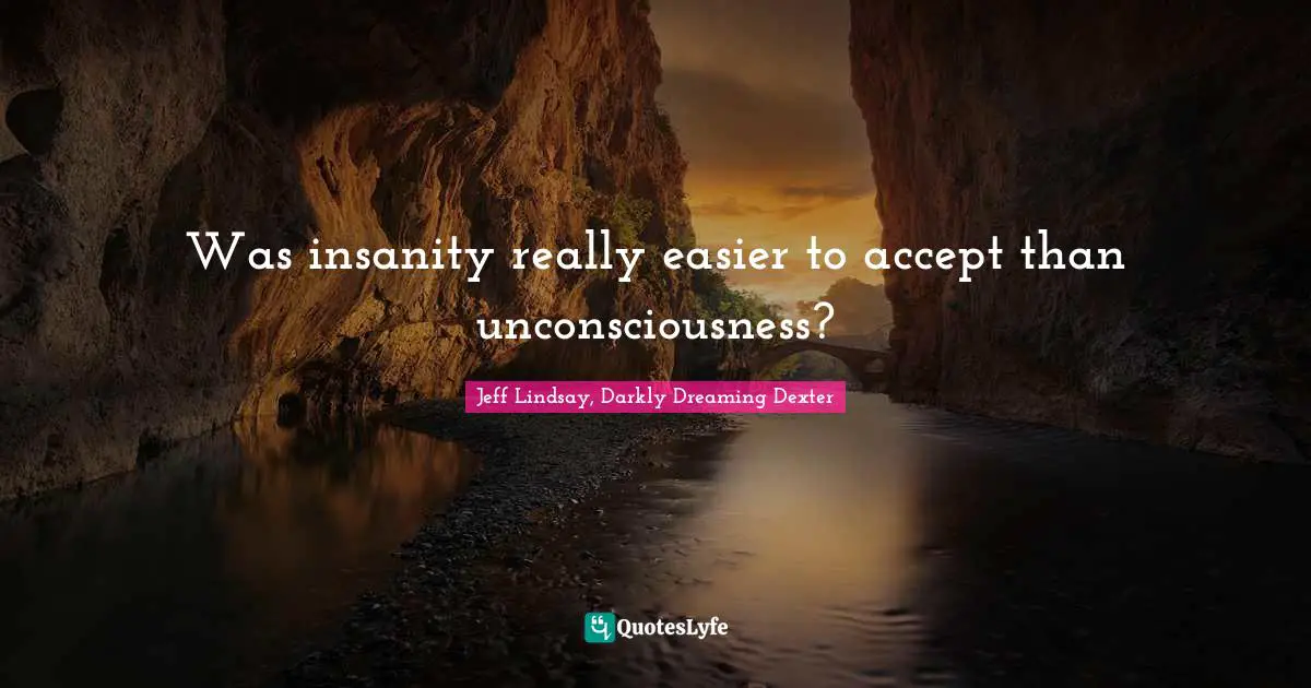 Was insanity really easier to accept than unconsciousness?