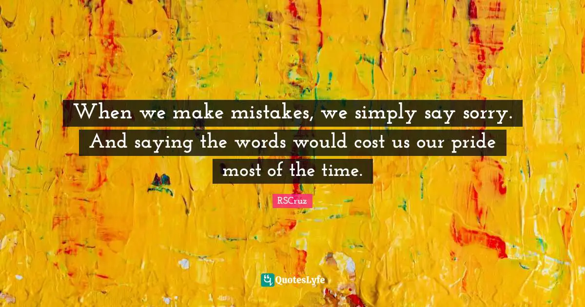 When we make mistakes, we simply say sorry. And saying the words would cost us our pride most of the time.