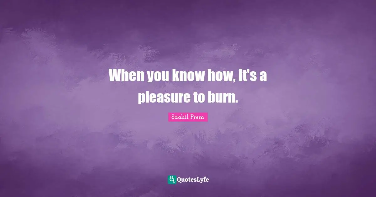 When you know how, it's a pleasure to burn.