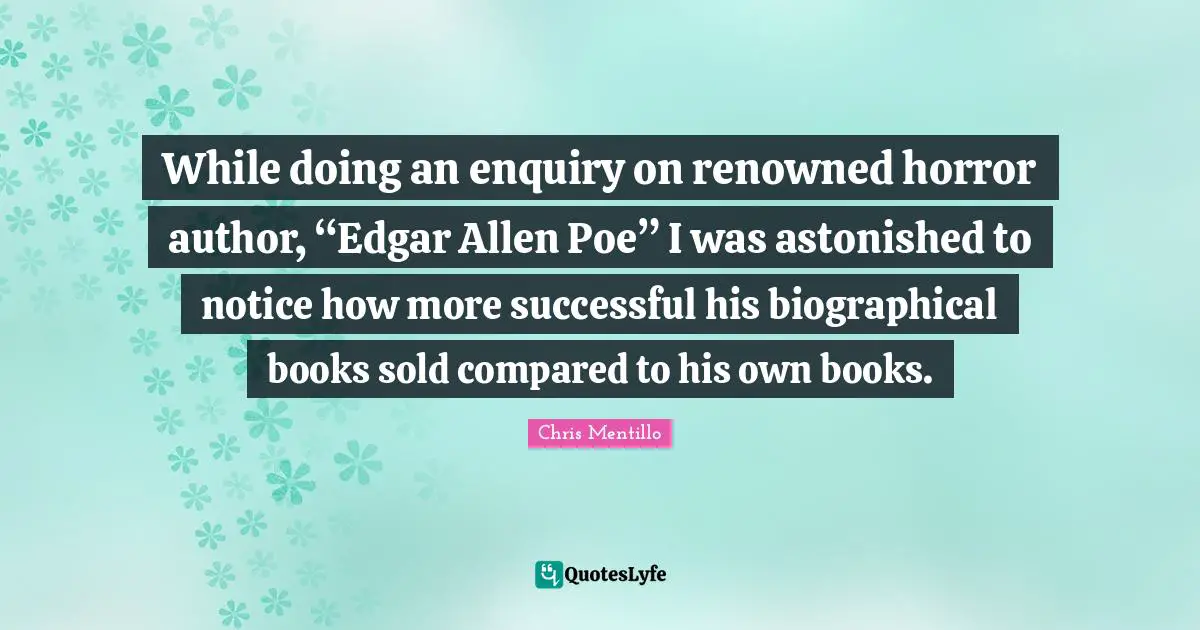 While doing an enquiry on renowned horror author, “Edgar Allen Poe” I was astonished to notice how more successful his biographical books sold compared to his own books.