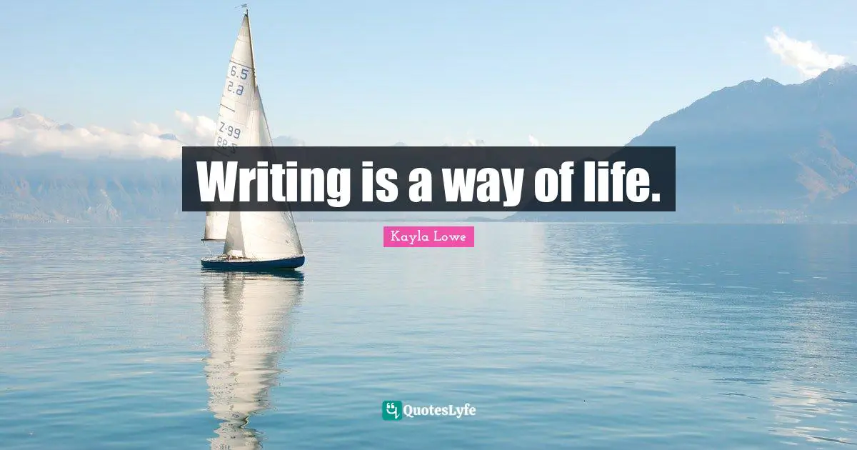 Writing is a way of life.