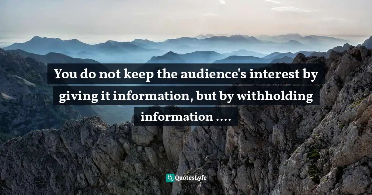 You do not keep the audience's interest by giving it information, but by withholding information ....