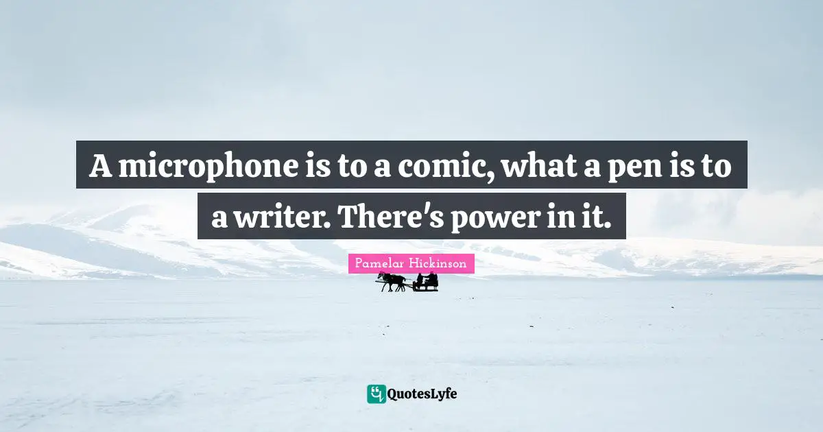 A microphone is to a comic, what a pen is to a writer. There's power in it.