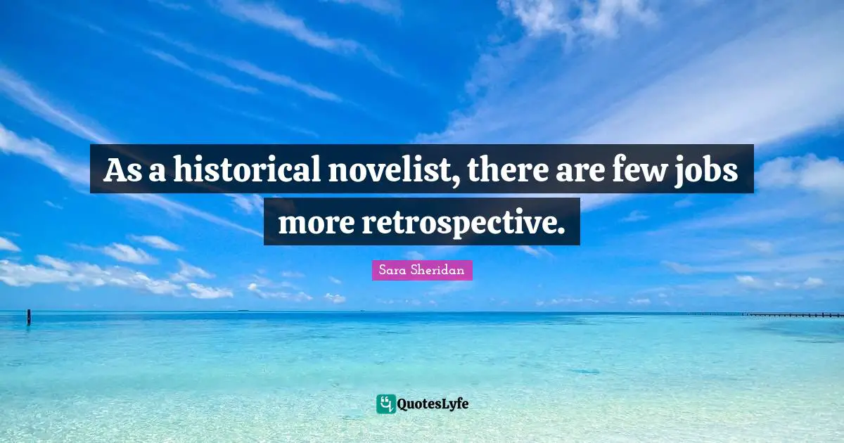 As a historical novelist, there are few jobs more retrospective.