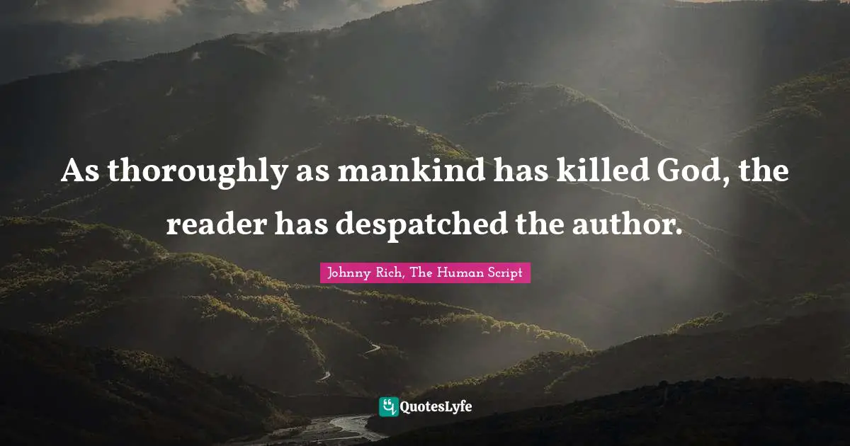 Death Of The Novel Quotes: "As thoroughly as mankind has killed God, the reader has despatched the author."
