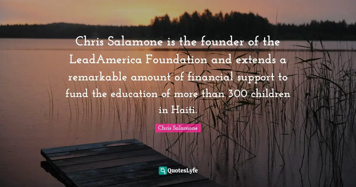 Chris Salamone is the founder of the LeadAmerica Foundation and extends a remarkable amount of financial support to fund the education of more than 300 children in Haiti.