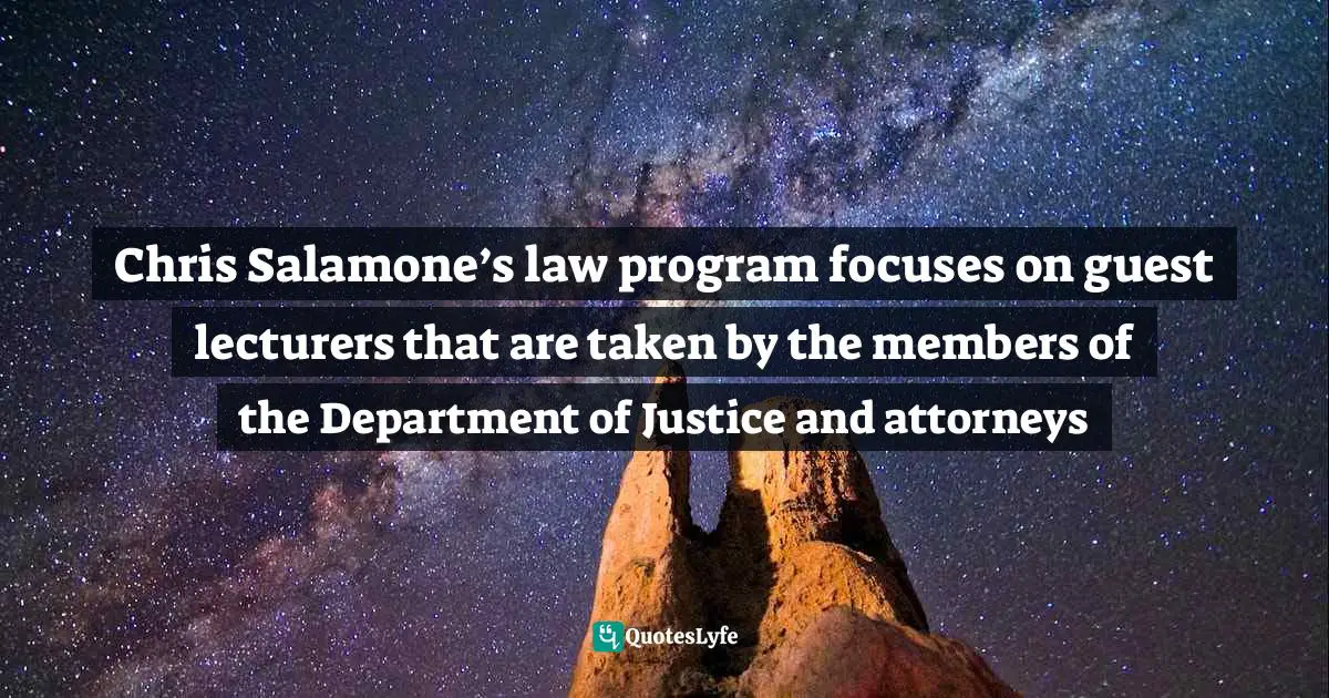 Chris Salamone’s law program focuses on guest lecturers that are taken by the members of the Department of Justice and attorneys