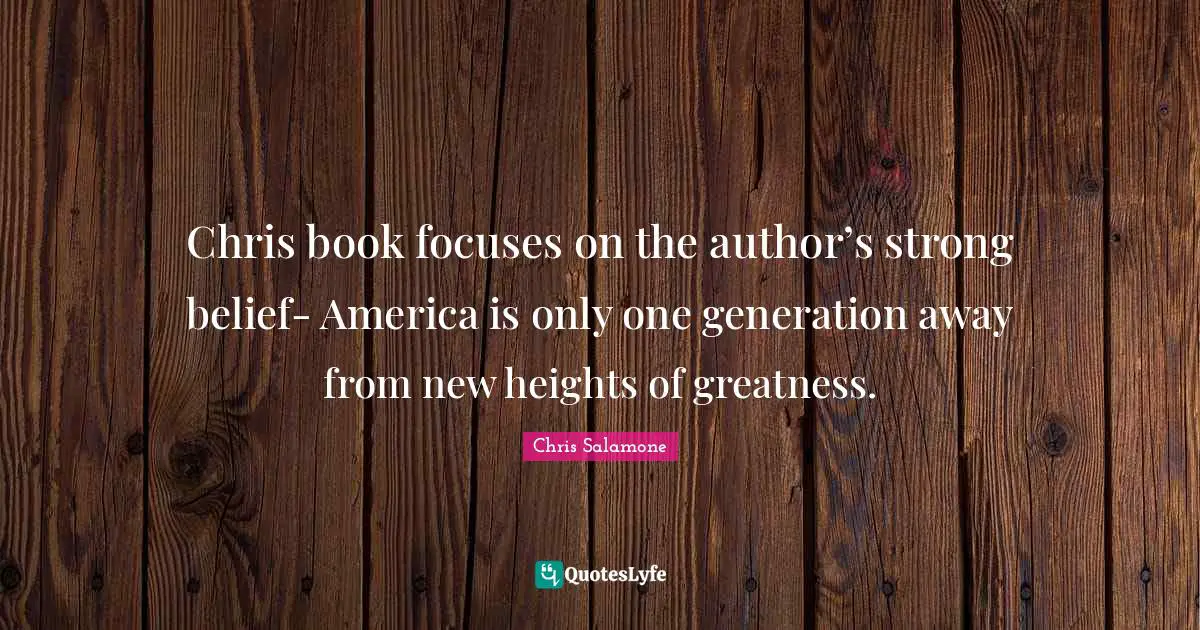 Chris book focuses on the author’s strong belief- America is only one generation away from new heights of greatness.