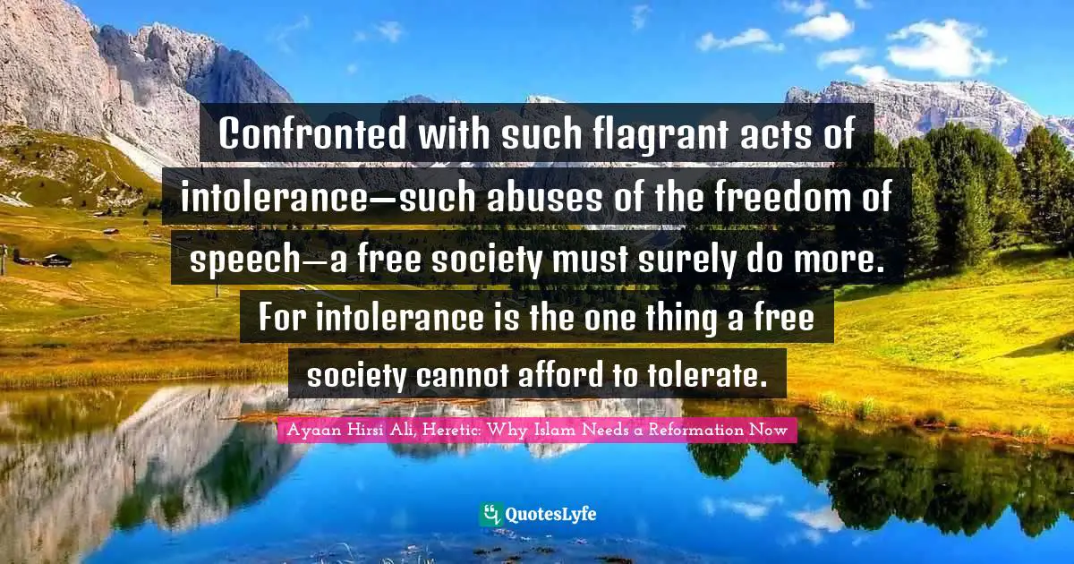 Confronted with such flagrant acts of intolerance—such abuses of the freedom of speech—a free society must surely do more. For intolerance is the one thing a free society cannot afford to tolerate.