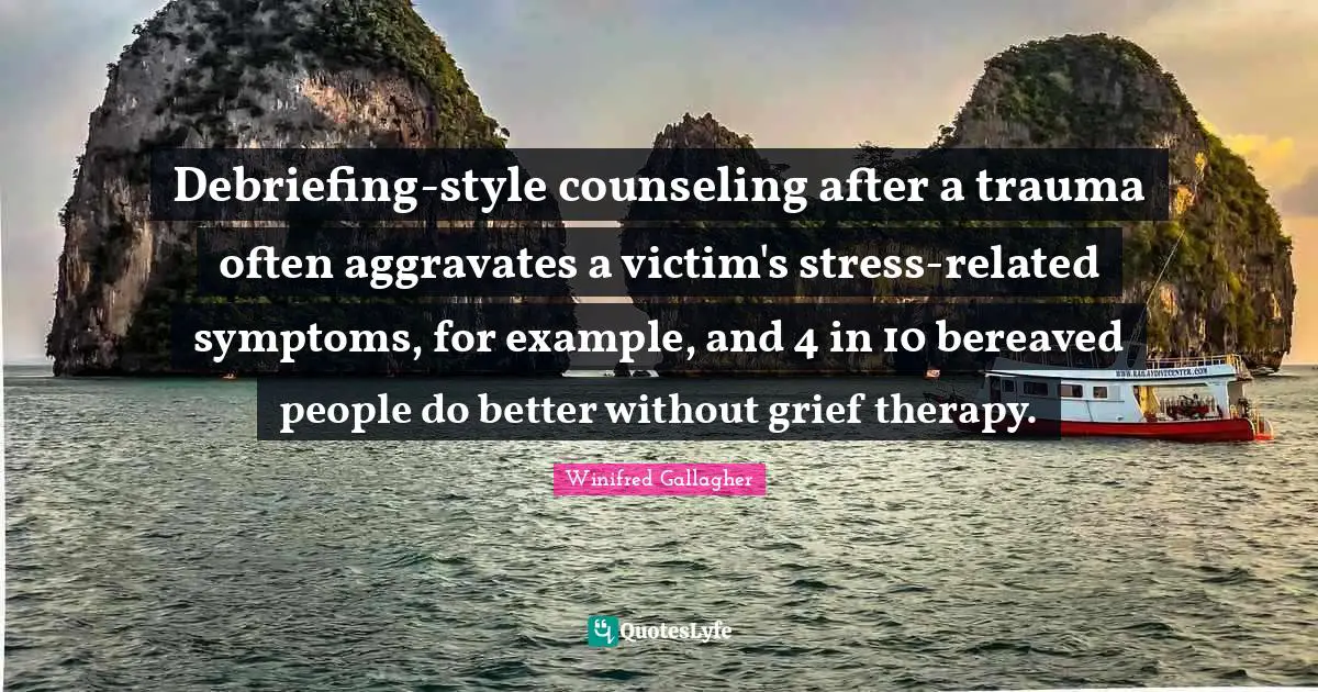 Debriefing-style counseling after a trauma often aggravates a victim's stress-related symptoms, for example, and 4 in 10 bereaved people do better without grief therapy.