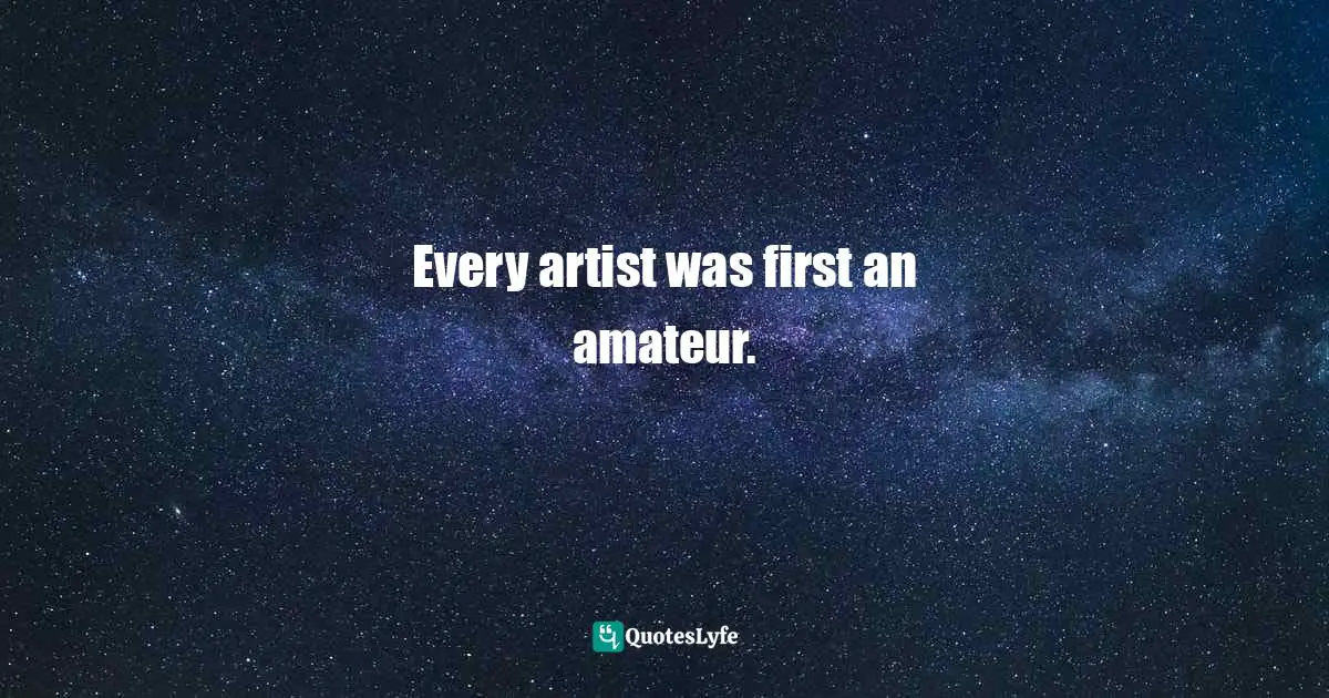 Novel Quotes: "Every artist was first an amateur."
