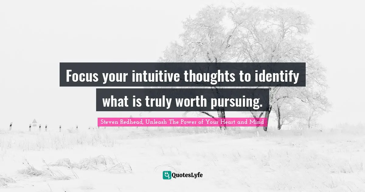 Focus your intuitive thoughts to identify what is truly worth pursuing.