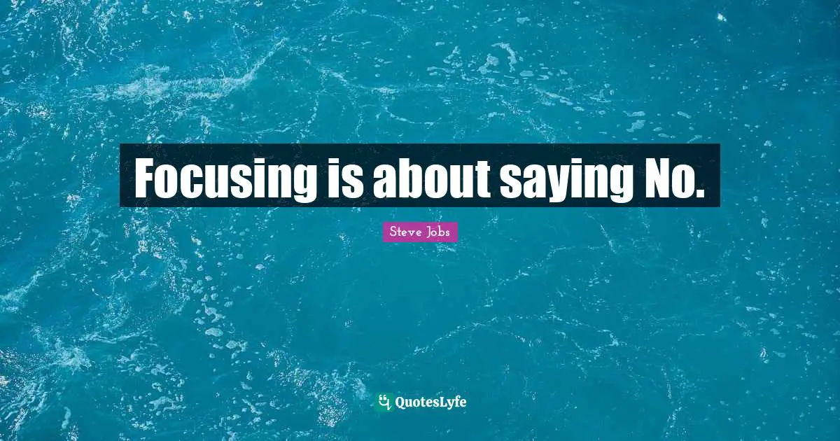 Focusing is about saying No.