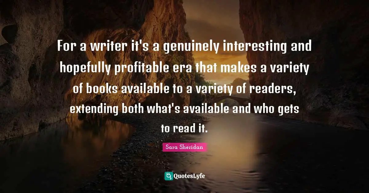 For a writer it's a genuinely interesting and hopefully profitable era that makes a variety of books available to a variety of readers, extending both what's available and who gets to read it.