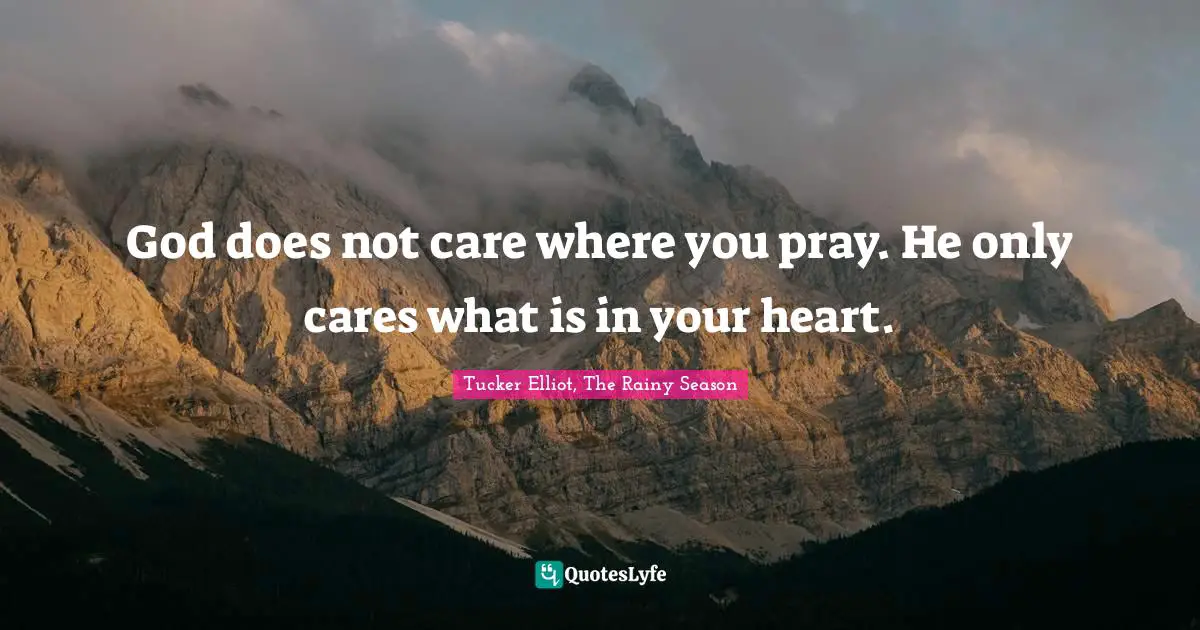 Religion Christianity Quotes: "God does not care where you pray. He only cares what is in your heart."