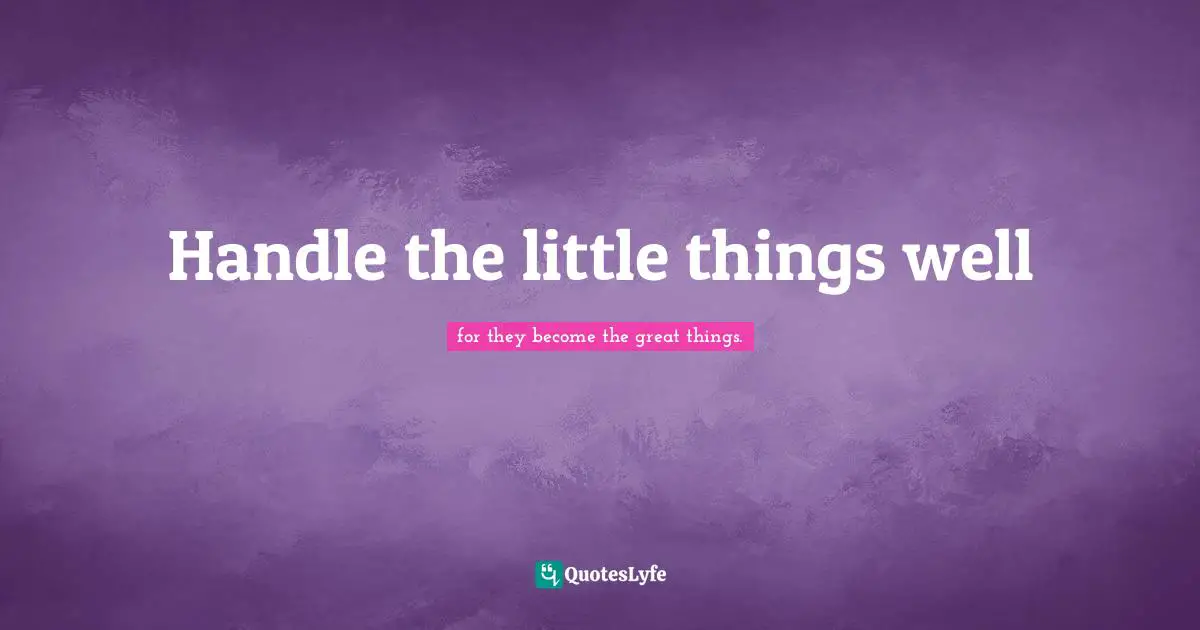 Handle the little things well