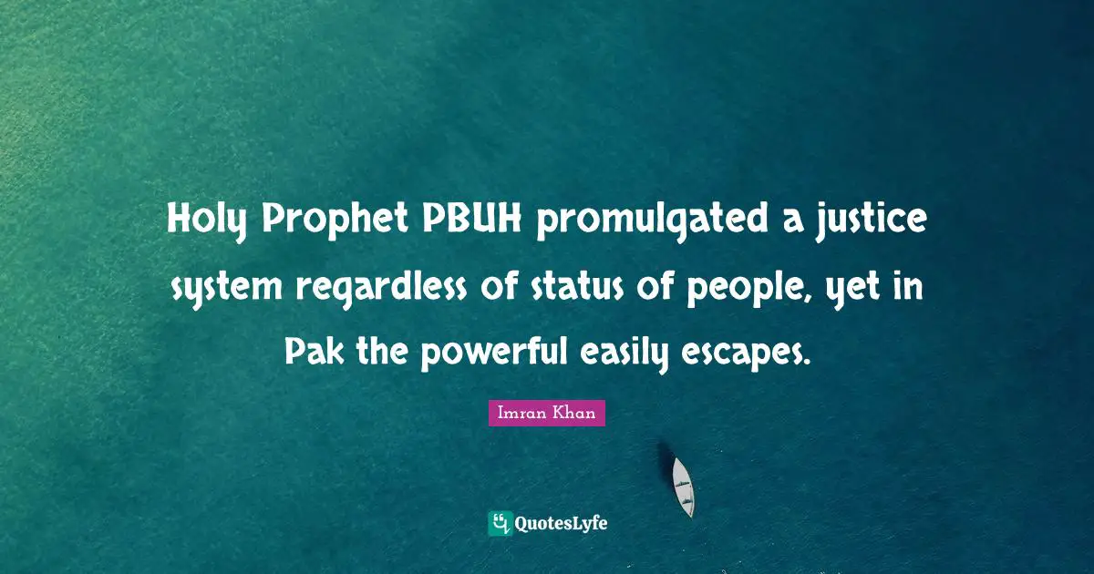 Holy Prophet PBUH promulgated a justice system regardless of status of people, yet in Pak the powerful easily escapes.