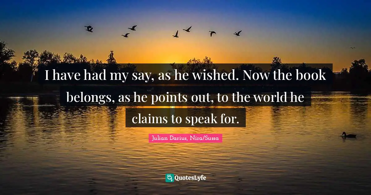 I have had my say, as he wished. Now the book belongs, as he points out, to the world he claims to speak for.