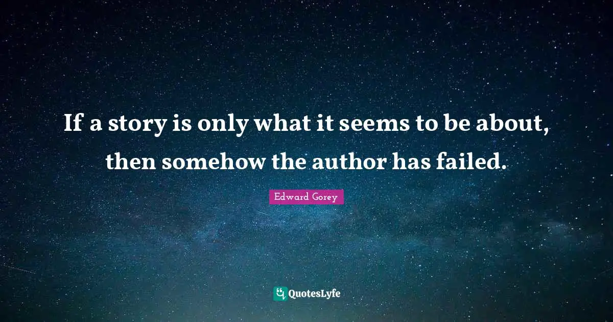 If a story is only what it seems to be about, then somehow the author has failed.