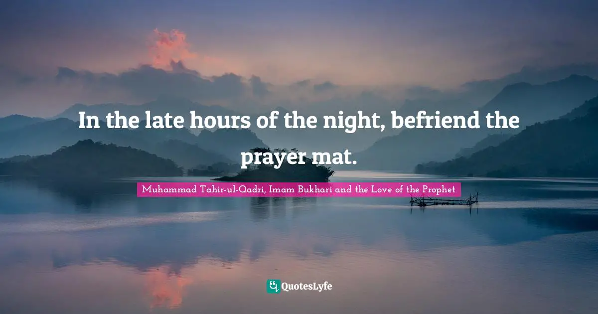 In the late hours of the night, befriend the prayer mat.