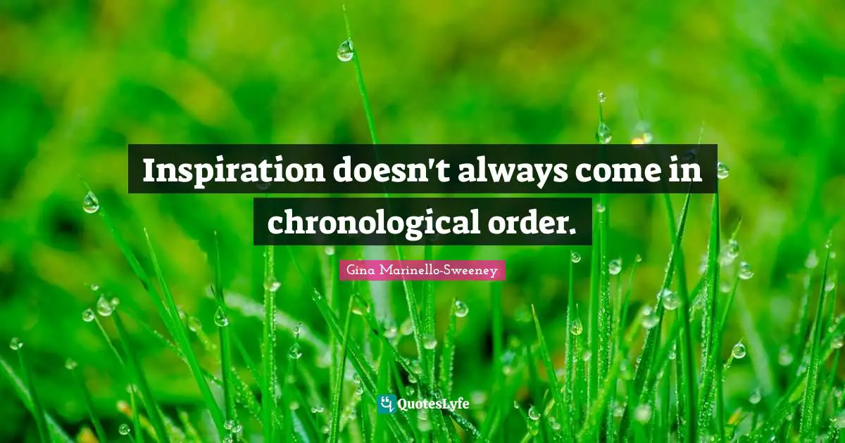 Trilogy Quotes: "Inspiration doesn't always come in chronological order."