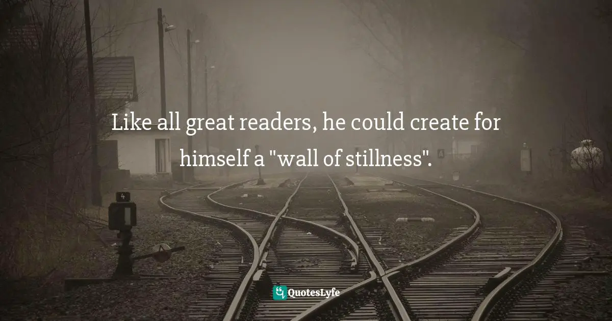 Charles   Williams Quotes: "Like all great readers, he could create for himself a "wall of stillness"."