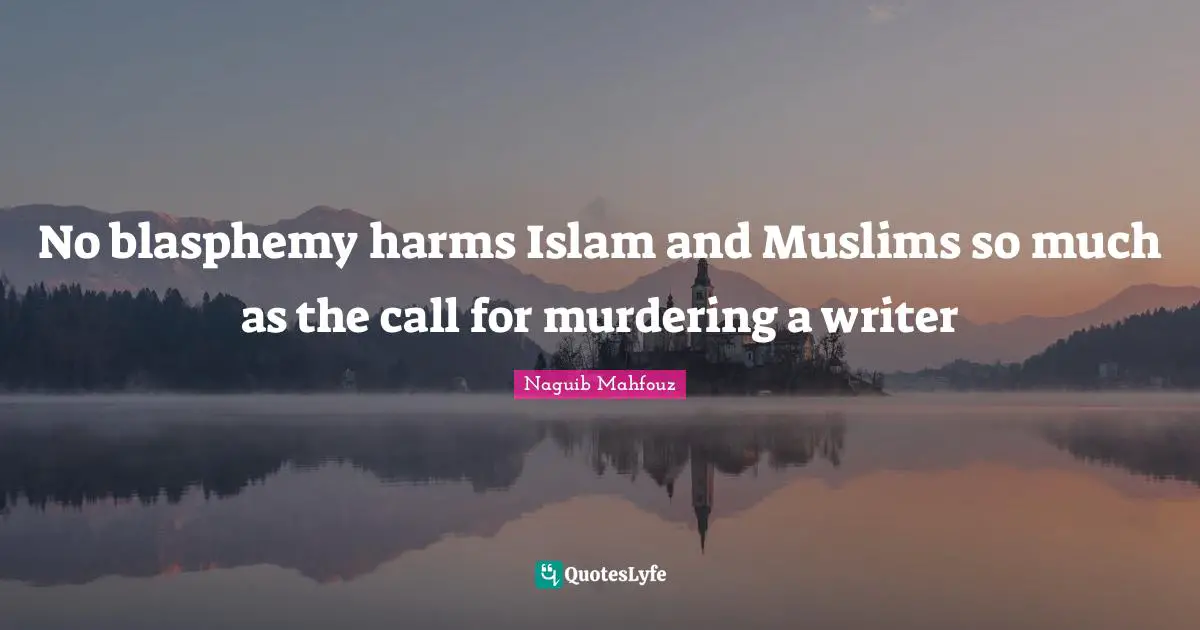 No blasphemy harms Islam and Muslims so much as the call for murdering a writer