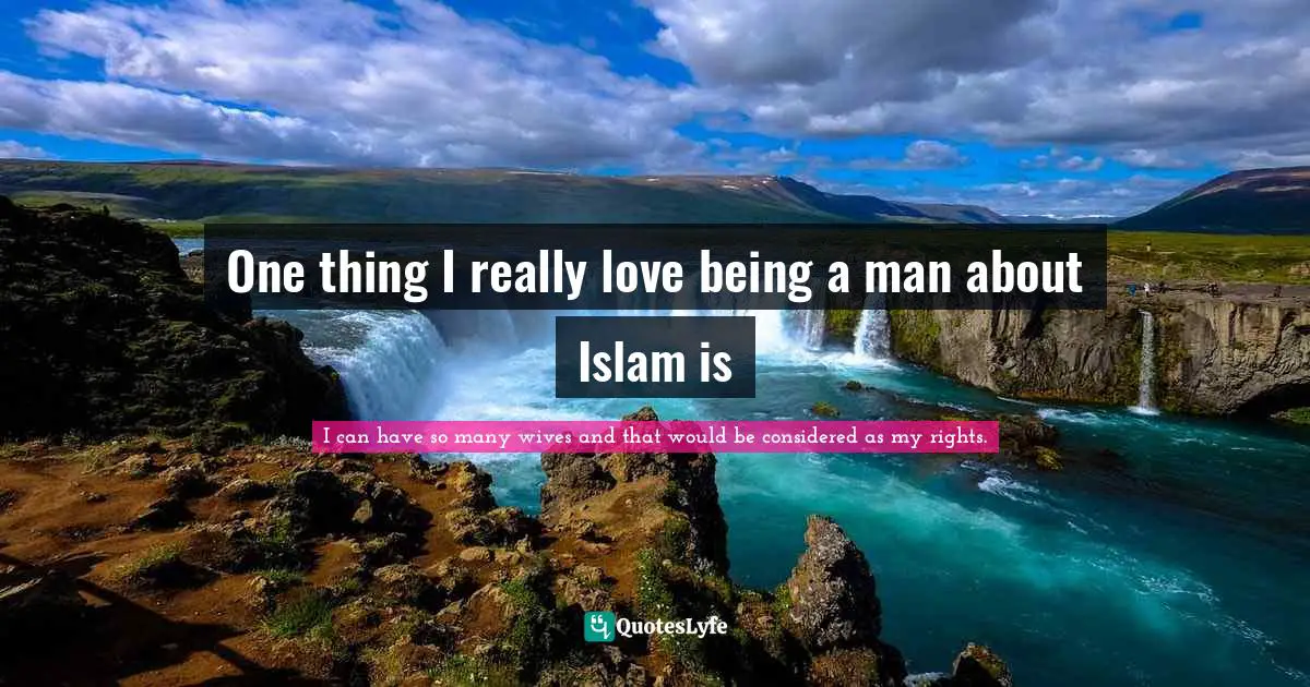 One thing I really love being a man about Islam is