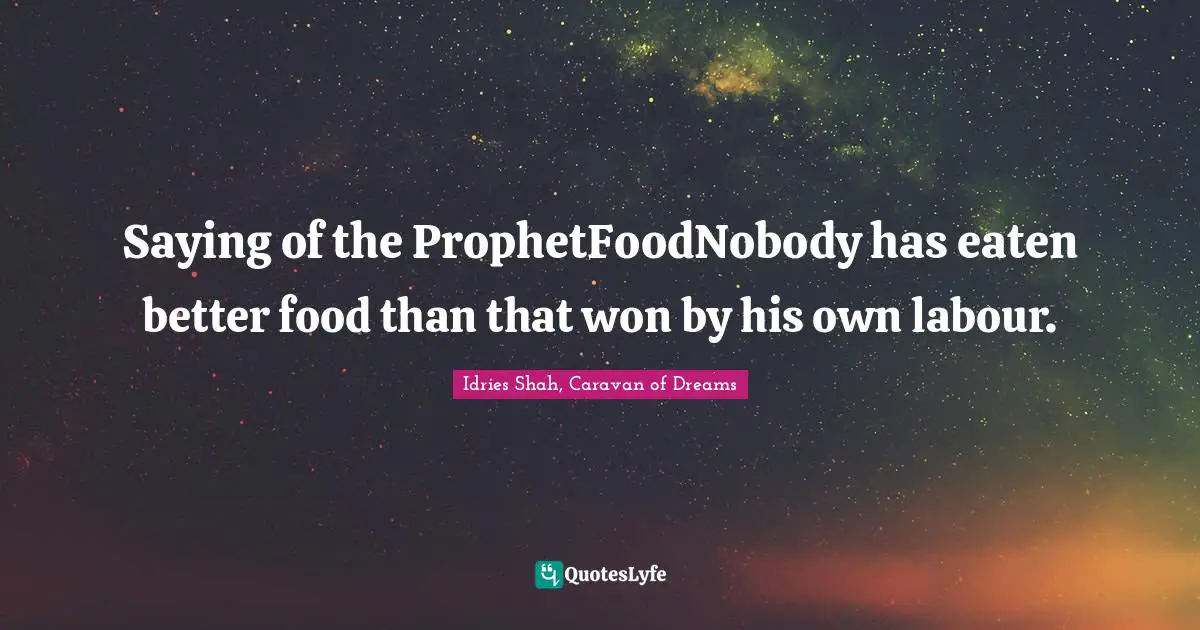 Saying of the ProphetFoodNobody has eaten better food than that won by his own labour.