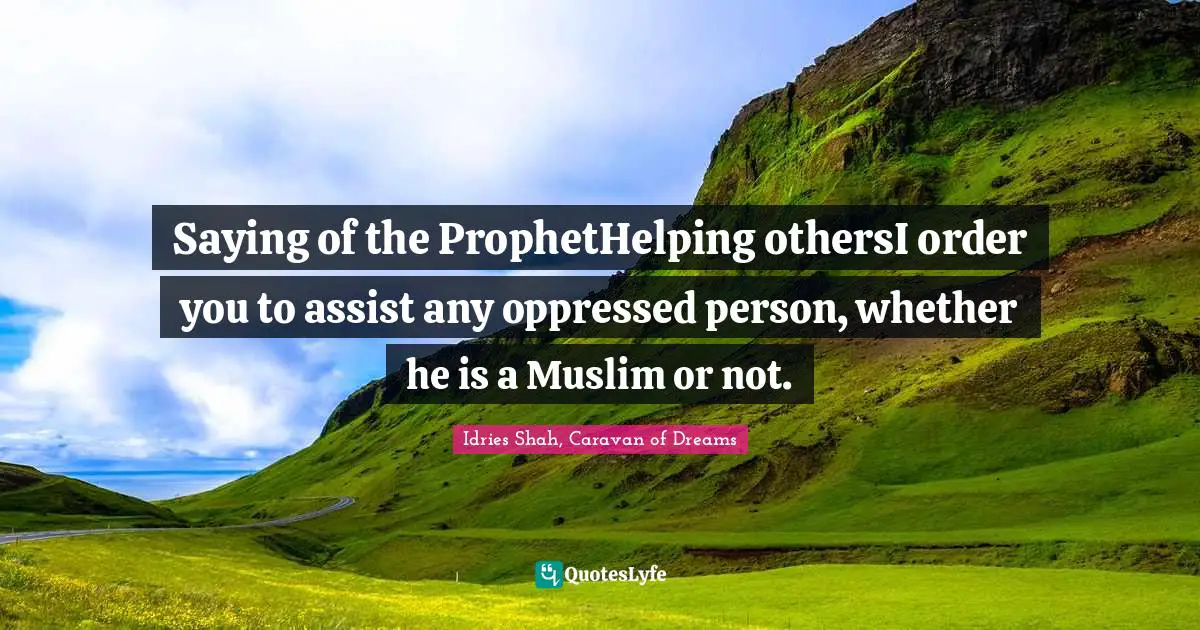 Saying of the ProphetHelping othersI order you to assist any oppressed person, whether he is a Muslim or not.