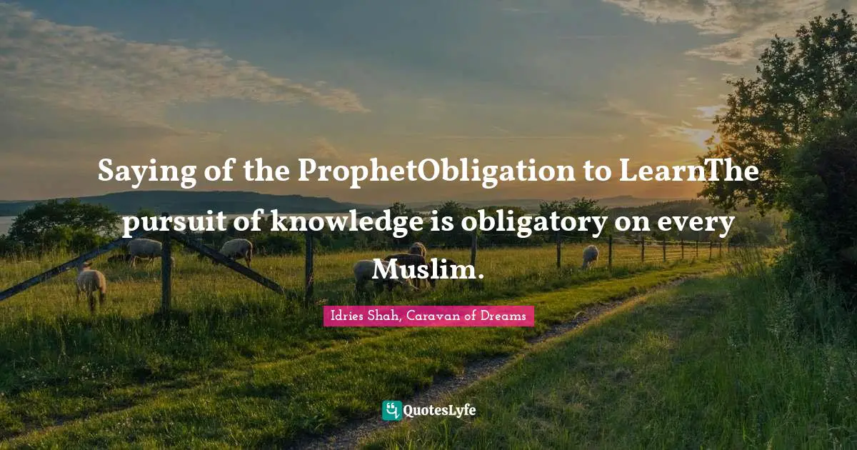 Saying of the ProphetObligation to LearnThe pursuit of knowledge is obligatory on every Muslim.